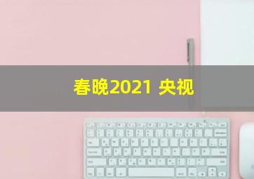 春晚2021 央视